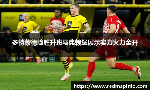 多特蒙德险胜升班马弗赖堡展示实力火力全开