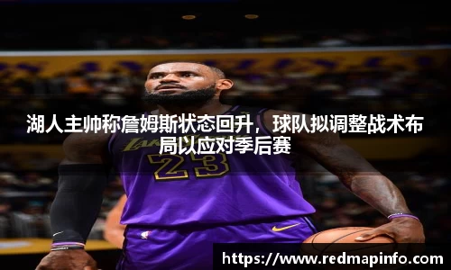湖人主帅称詹姆斯状态回升，球队拟调整战术布局以应对季后赛