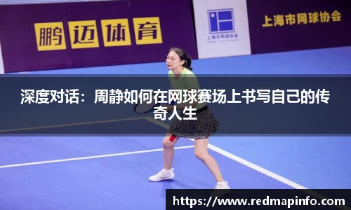深度对话：周静如何在网球赛场上书写自己的传奇人生