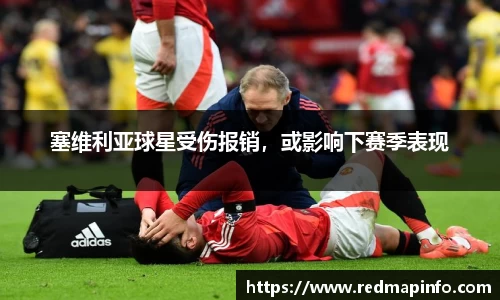 塞维利亚球星受伤报销，或影响下赛季表现