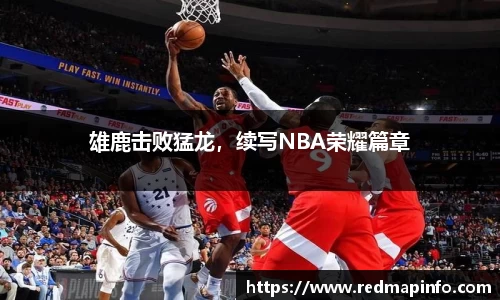 雄鹿击败猛龙，续写NBA荣耀篇章