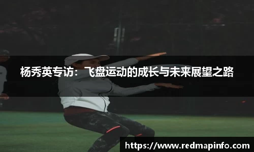 杨秀英专访：飞盘运动的成长与未来展望之路