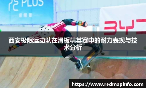 西安极限运动队在滑板精英赛中的耐力表现与技术分析