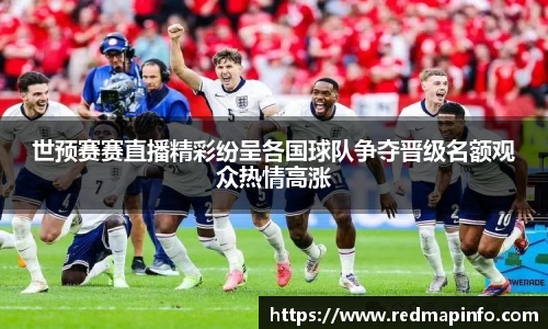 世预赛赛直播精彩纷呈各国球队争夺晋级名额观众热情高涨