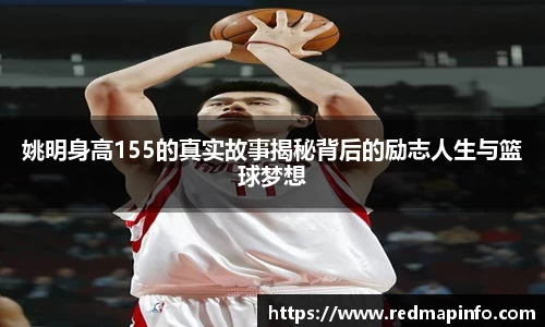 姚明身高155的真实故事揭秘背后的励志人生与篮球梦想
