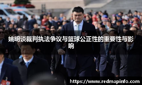 姚明谈裁判执法争议与篮球公正性的重要性与影响