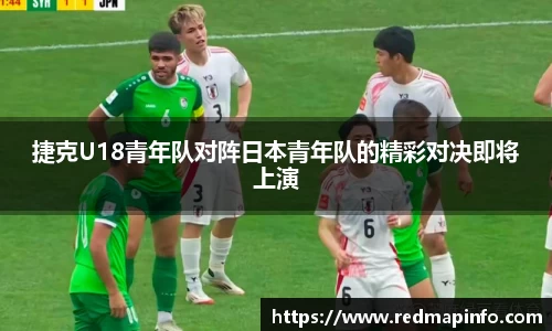 捷克U18青年队对阵日本青年队的精彩对决即将上演