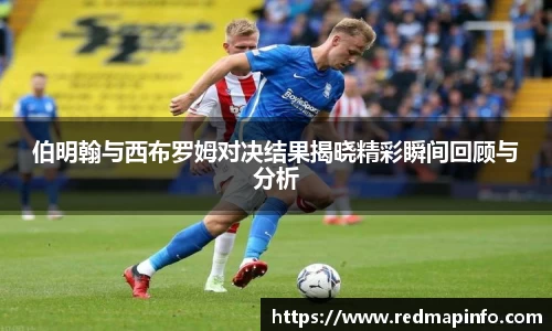 伯明翰与西布罗姆对决结果揭晓精彩瞬间回顾与分析