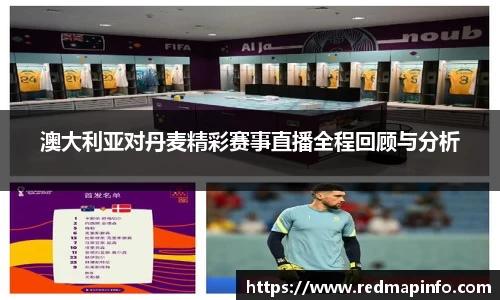 澳大利亚对丹麦精彩赛事直播全程回顾与分析