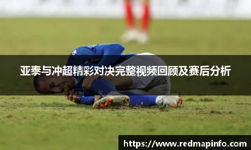 亚泰与冲超精彩对决完整视频回顾及赛后分析
