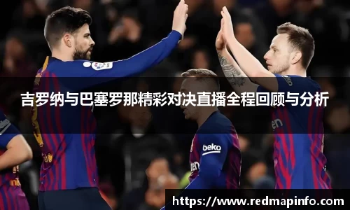 吉罗纳与巴塞罗那精彩对决直播全程回顾与分析