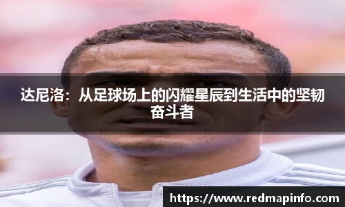 达尼洛：从足球场上的闪耀星辰到生活中的坚韧奋斗者