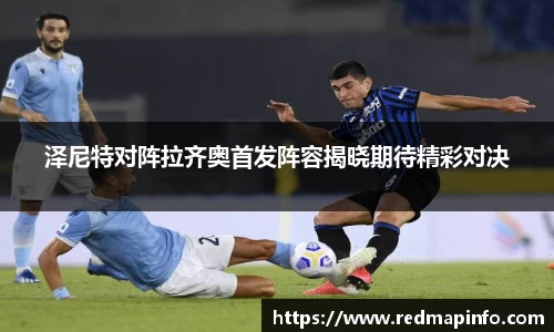 泽尼特对阵拉齐奥首发阵容揭晓期待精彩对决