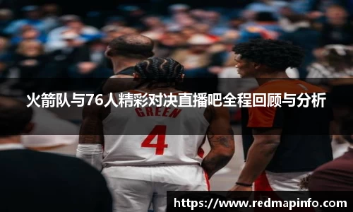火箭队与76人精彩对决直播吧全程回顾与分析