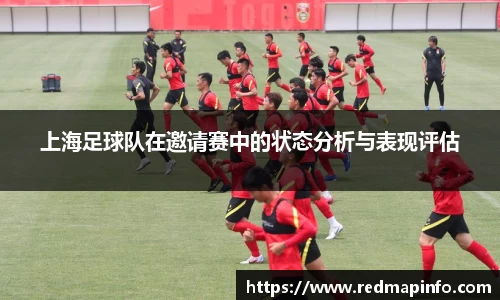 上海足球队在邀请赛中的状态分析与表现评估