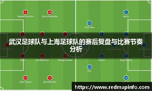 武汉足球队与上海足球队的赛后复盘与比赛节奏分析