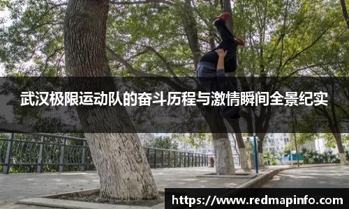 武汉极限运动队的奋斗历程与激情瞬间全景纪实