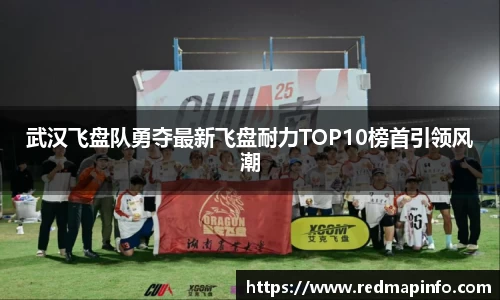 武汉飞盘队勇夺最新飞盘耐力TOP10榜首引领风潮