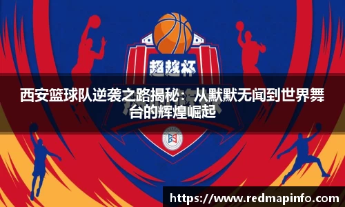 西安篮球队逆袭之路揭秘：从默默无闻到世界舞台的辉煌崛起